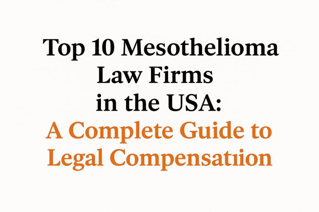 Top 10 Mesothelioma Law Firms in the USA: A Complete Guide to Legal Compensation