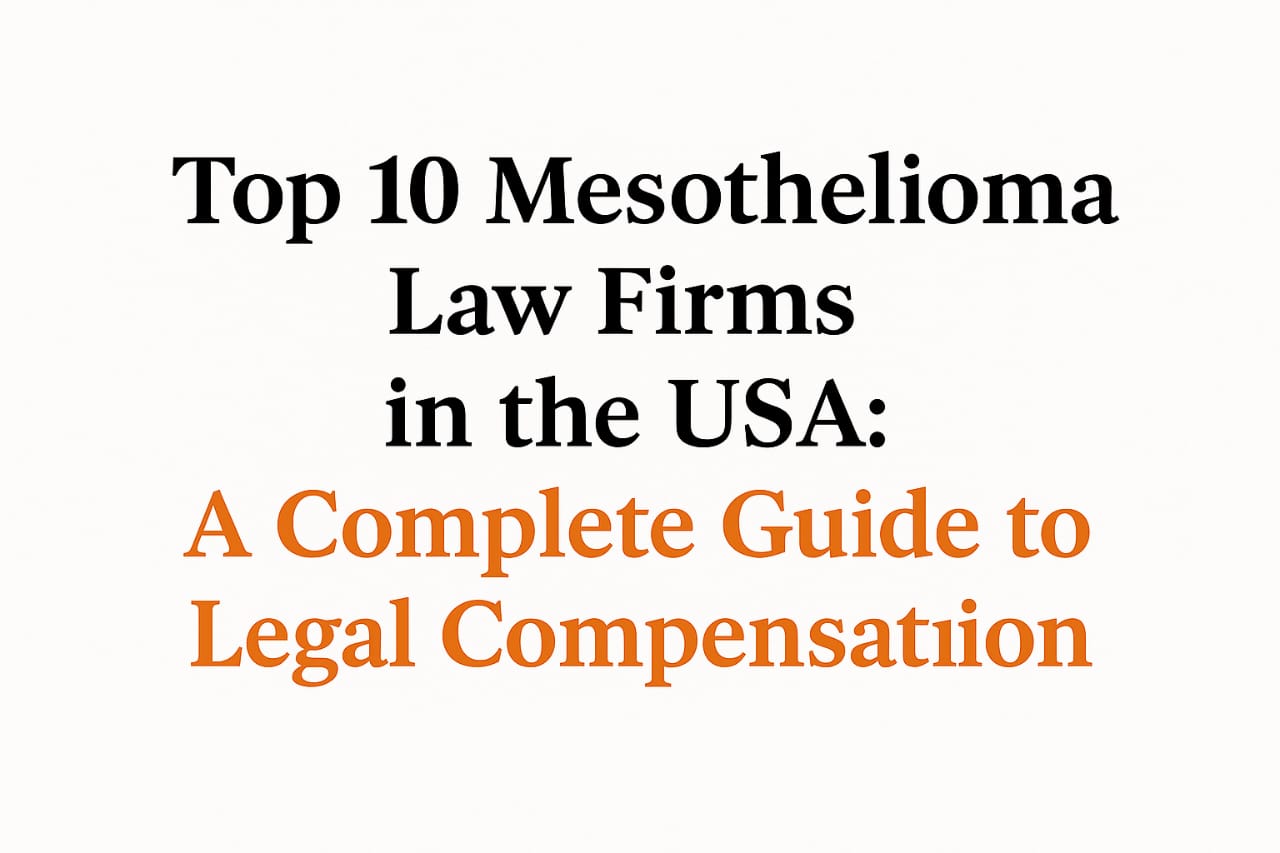 Top 10 Mesothelioma Law Firms in the USA: A Complete Guide to Legal Compensation