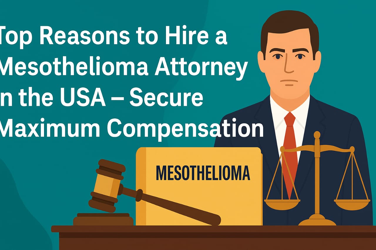 Top Reasons to Hire a Mesothelioma Attorney in the USA – Secure Maximum Compensation
